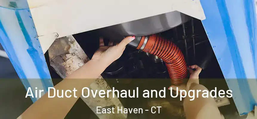 Air Duct Overhaul and Upgrades East Haven - CT