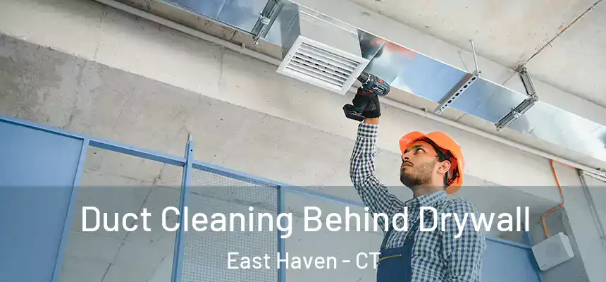 Duct Cleaning Behind Drywall East Haven - CT