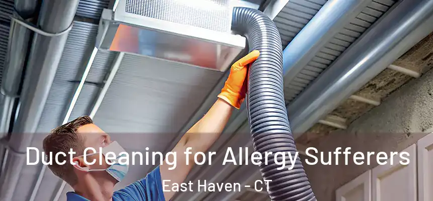 Duct Cleaning for Allergy Sufferers East Haven - CT